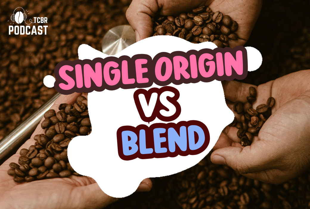 TCBR Podcast EP. 12 | Single origin vs blend coffee